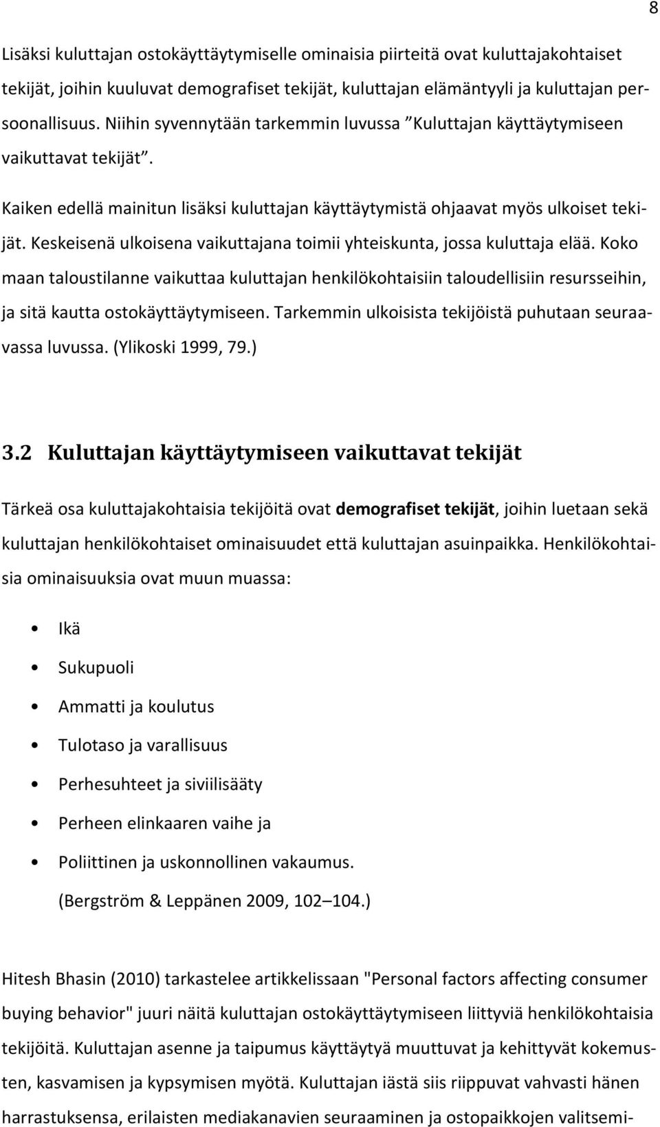 Keskeisenä ulkisena vaikuttajana timii yhteiskunta, jssa kuluttaja elää. Kk maan talustilanne vaikuttaa kuluttajan henkilökhtaisiin taludellisiin resursseihin, ja sitä kautta stkäyttäytymiseen.