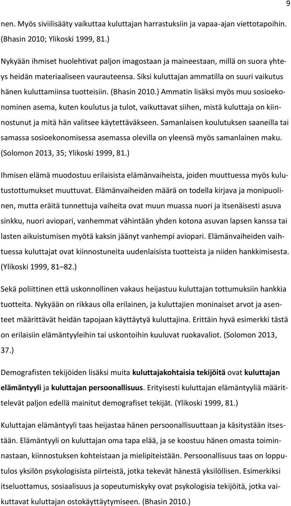 (Bhasin 2010.) Ammatin lisäksi myös muu ssieknminen asema, kuten kulutus ja tult, vaikuttavat siihen, mistä kuluttaja n kiinnstunut ja mitä hän valitsee käytettäväkseen.