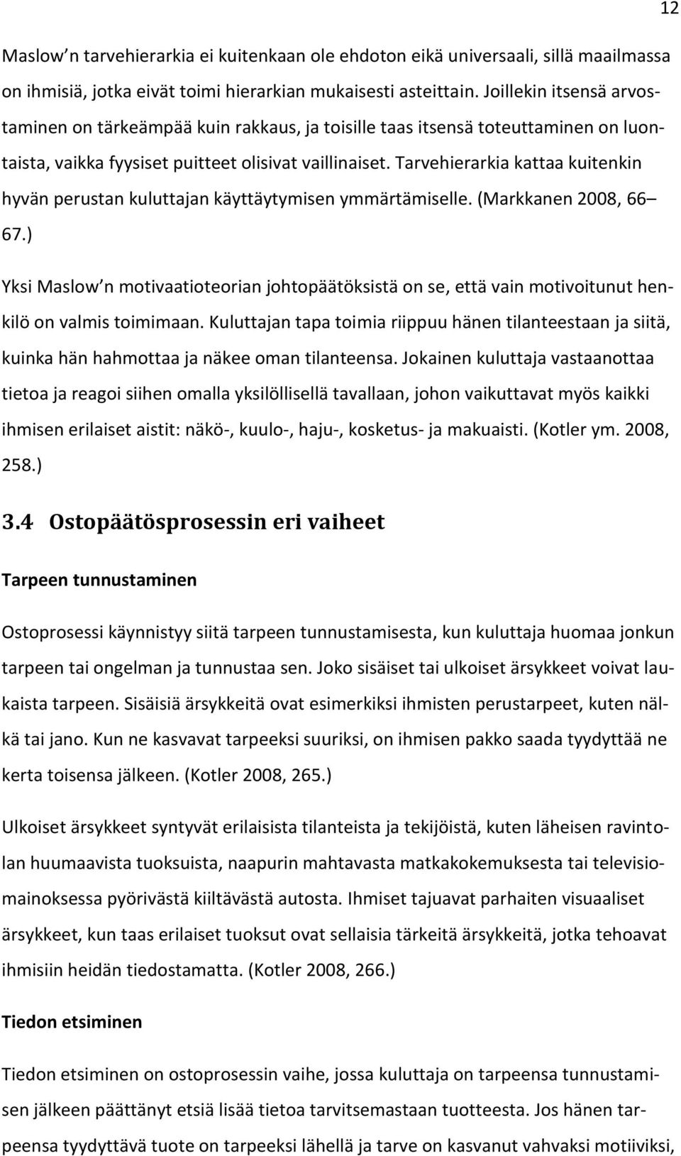 Tarvehierarkia kattaa kuitenkin hyvän perustan kuluttajan käyttäytymisen ymmärtämiselle. (Markkanen 2008, 66 67.