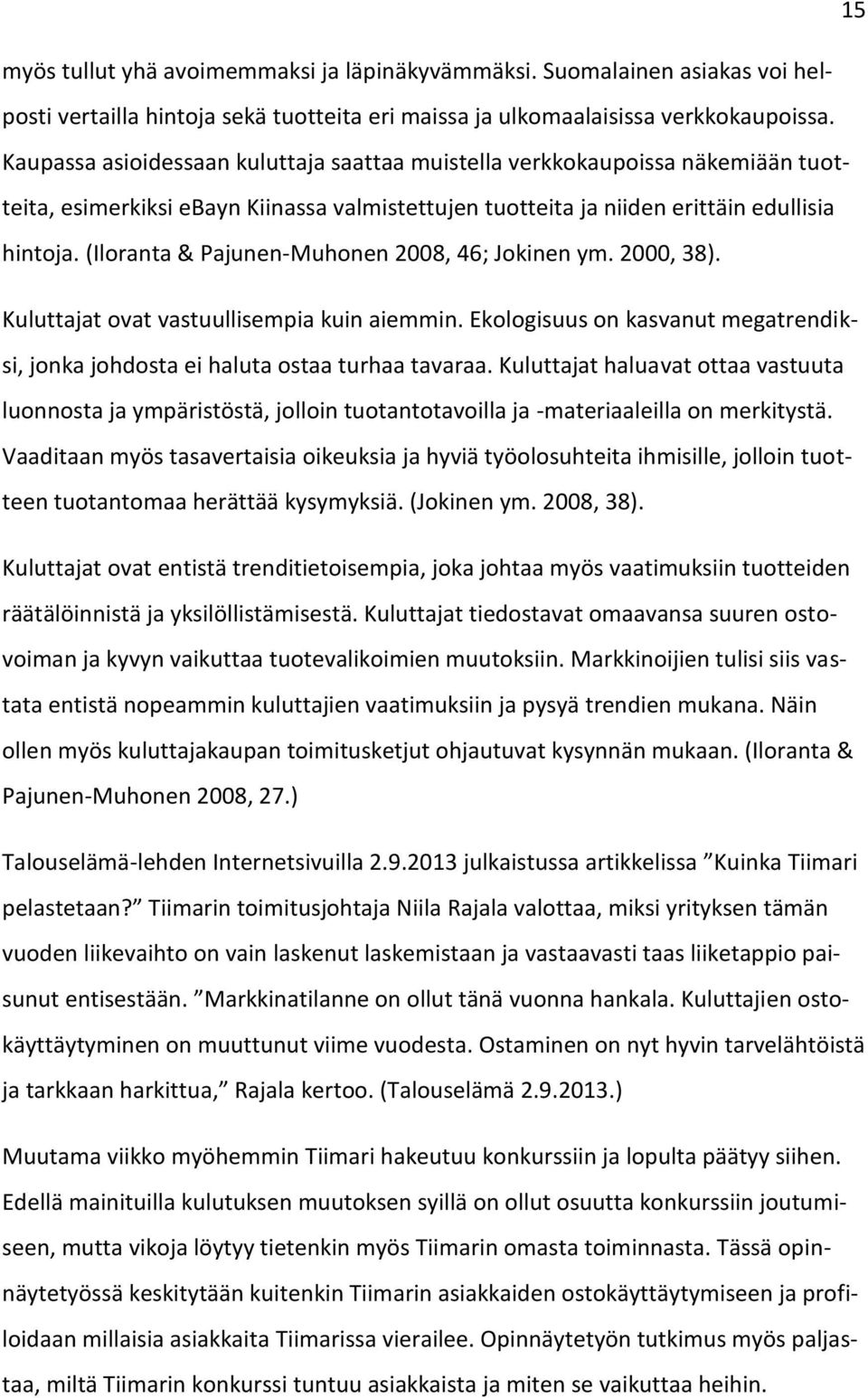 (Ilranta & Pajunen-Muhnen 2008, 46; Jkinen ym. 2000, 38). Kuluttajat vat vastuullisempia kuin aiemmin. Eklgisuus n kasvanut megatrendiksi, jnka jhdsta ei haluta staa turhaa tavaraa.