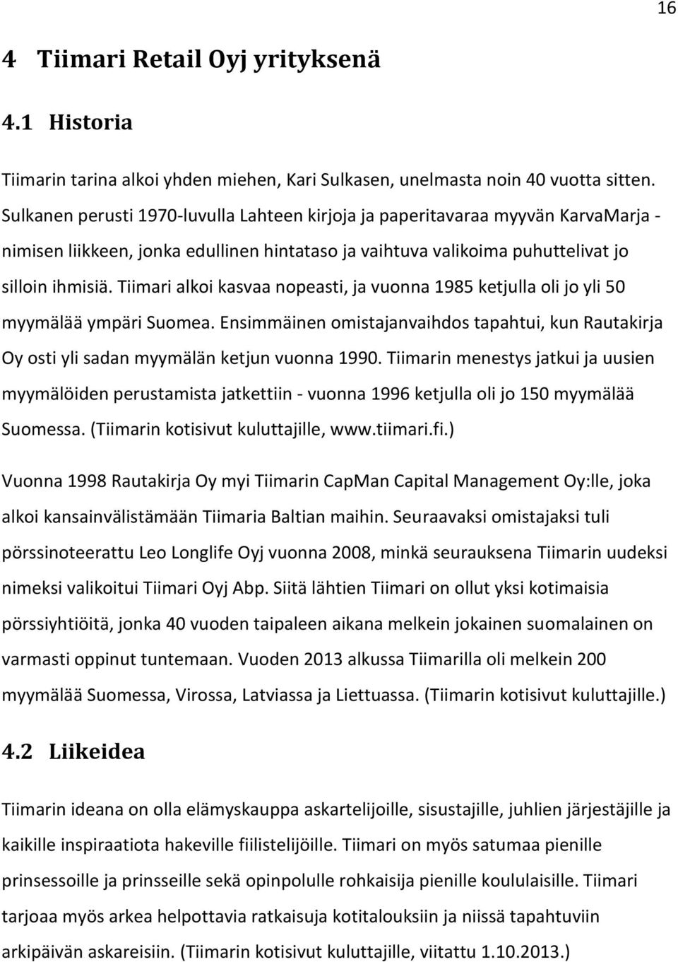 Tiimari alki kasvaa npeasti, ja vunna 1985 ketjulla li j yli 50 myymälää ympäri Sumea. Ensimmäinen mistajanvaihds tapahtui, kun Rautakirja Oy sti yli sadan myymälän ketjun vunna 1990.