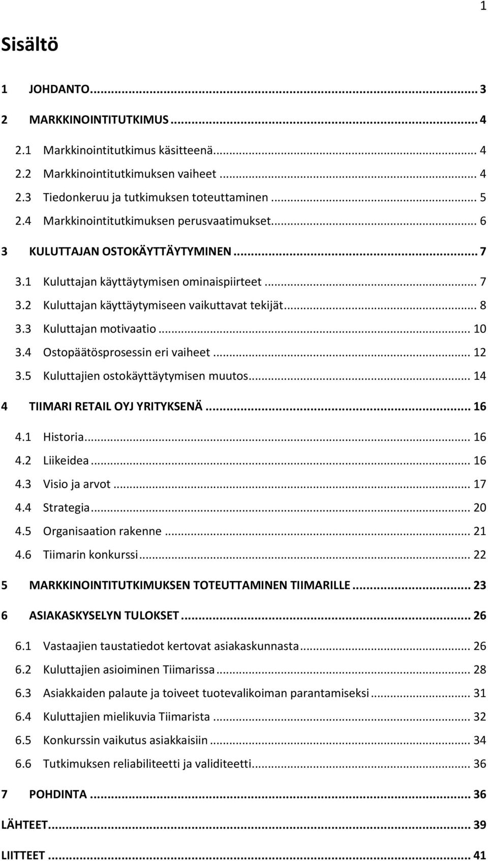 3 Kuluttajan mtivaati... 10 3.4 Ostpäätösprsessin eri vaiheet... 12 3.5 Kuluttajien stkäyttäytymisen muuts... 14 4 TIIMARI RETAIL OYJ YRITYKSENÄ... 16 4.1 Histria... 16 4.2 Liikeidea... 16 4.3 Visi ja arvt.