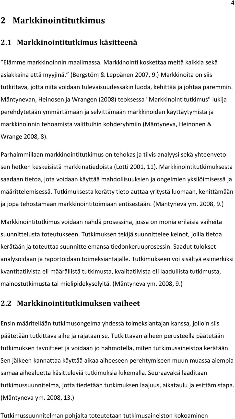 Mäntynevan, Heinsen ja Wrangen (2008) teksessa "Markkinintitutkimus" lukija perehdytetään ymmärtämään ja selvittämään markkiniden käyttäytymistä ja markkininnin tehamista valittuihin khderyhmiin