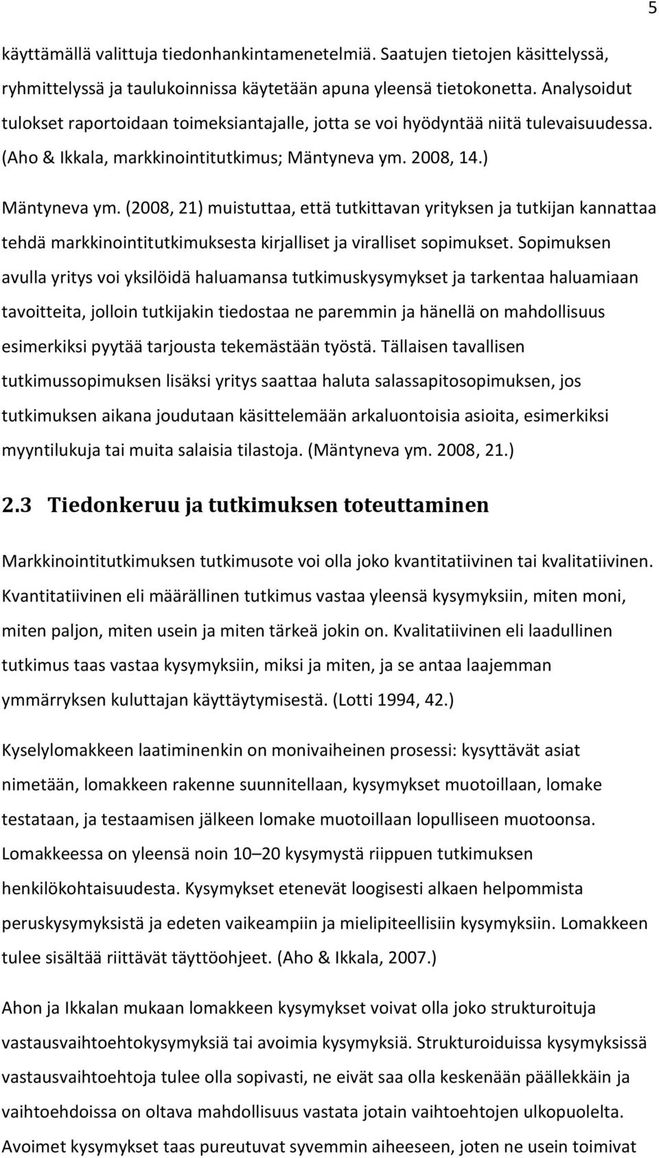 (2008, 21) muistuttaa, että tutkittavan yrityksen ja tutkijan kannattaa tehdä markkinintitutkimuksesta kirjalliset ja viralliset spimukset.