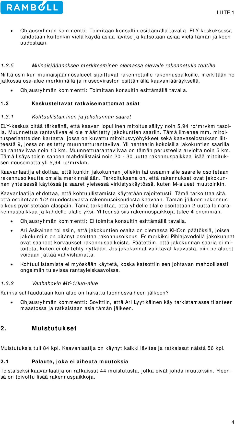 ja museoviraston esittämällä kaavamääräyksellä. 1.3 Keskusteltavat ratkaisemattomat asiat 1.3.1 Kohtuullistaminen ja jakokunnan saaret ELY-keskus pitää tärkeänä, että kaavan lopullinen mitoitus säilyy noin 5,94 rp/mrvkm tasolla.