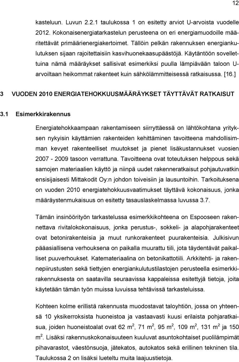 Käytäntöön sovellettuina nämä määräykset sallisivat esimerkiksi puulla lämpiävään taloon U- arvoiltaan heikommat rakenteet kuin sähkölämmitteisessä ratkaisussa. [16.