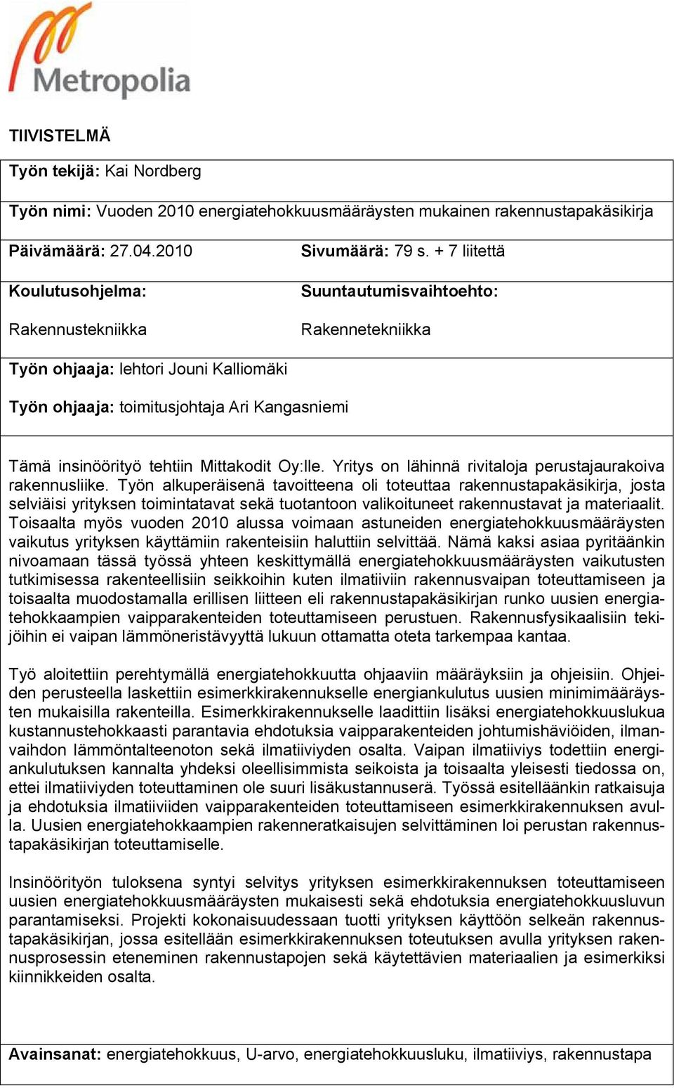 Yritys on lähinnä rivitaloja perustajaurakoiva rakennusliike.