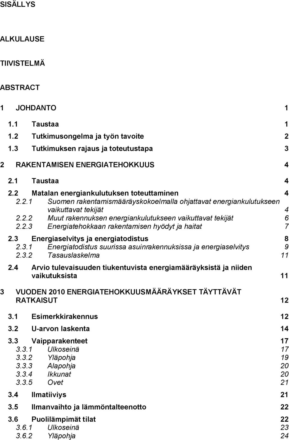 2.3 Energiatehokkaan rakentamisen hyödyt ja haitat 7 2.3 Energiaselvitys ja energiatodistus 8 2.3.1 Energiatodistus suurissa asuinrakennuksissa ja energiaselvitys 9 2.3.2 Tasauslaskelma 11 2.