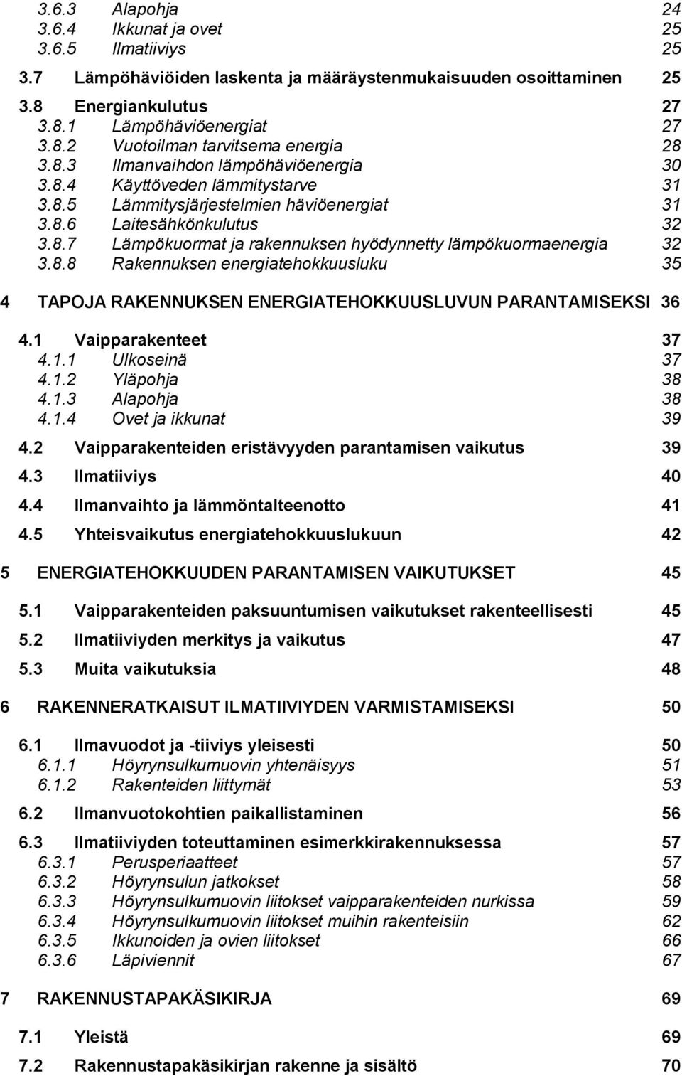 8.8 Rakennuksen energiatehokkuusluku 35 4 TAPOJA RAKENNUKSEN ENERGIATEHOKKUUSLUVUN PARANTAMISEKSI 36 4.1 Vaipparakenteet 37 4.1.1 Ulkoseinä 37 4.1.2 Yläpohja 38 4.1.3 Alapohja 38 4.1.4 Ovet ja ikkunat 39 4.