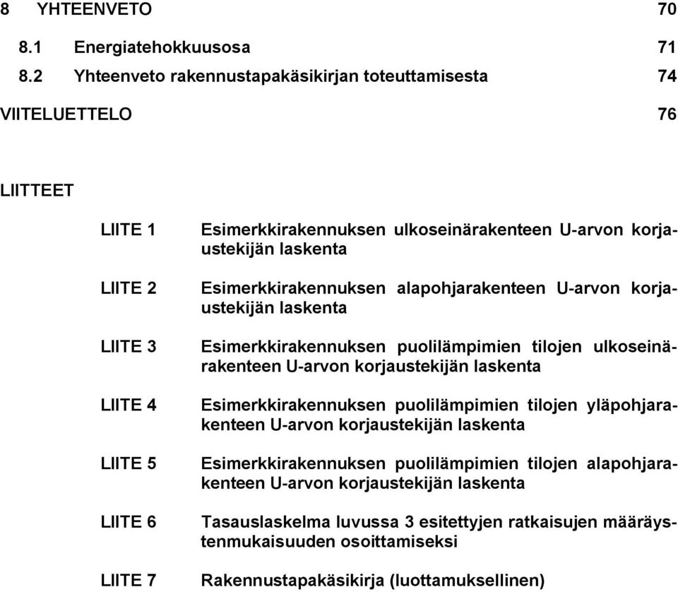 U-arvon korjaustekijän laskenta Esimerkkirakennuksen alapohjarakenteen U-arvon korjaustekijän laskenta Esimerkkirakennuksen puolilämpimien tilojen ulkoseinärakenteen U-arvon