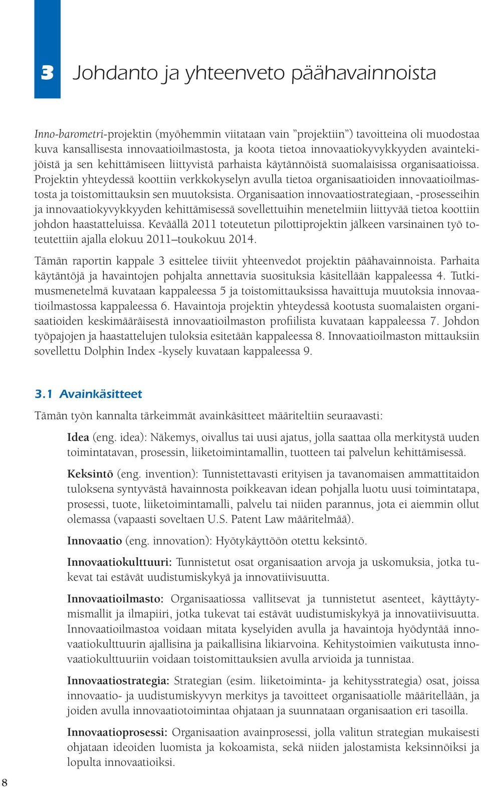 Projektin yhteydessä koottiin verkkokyselyn avulla tietoa organisaatioiden innovaatioilmastosta ja toistomittauksin sen muutoksista.