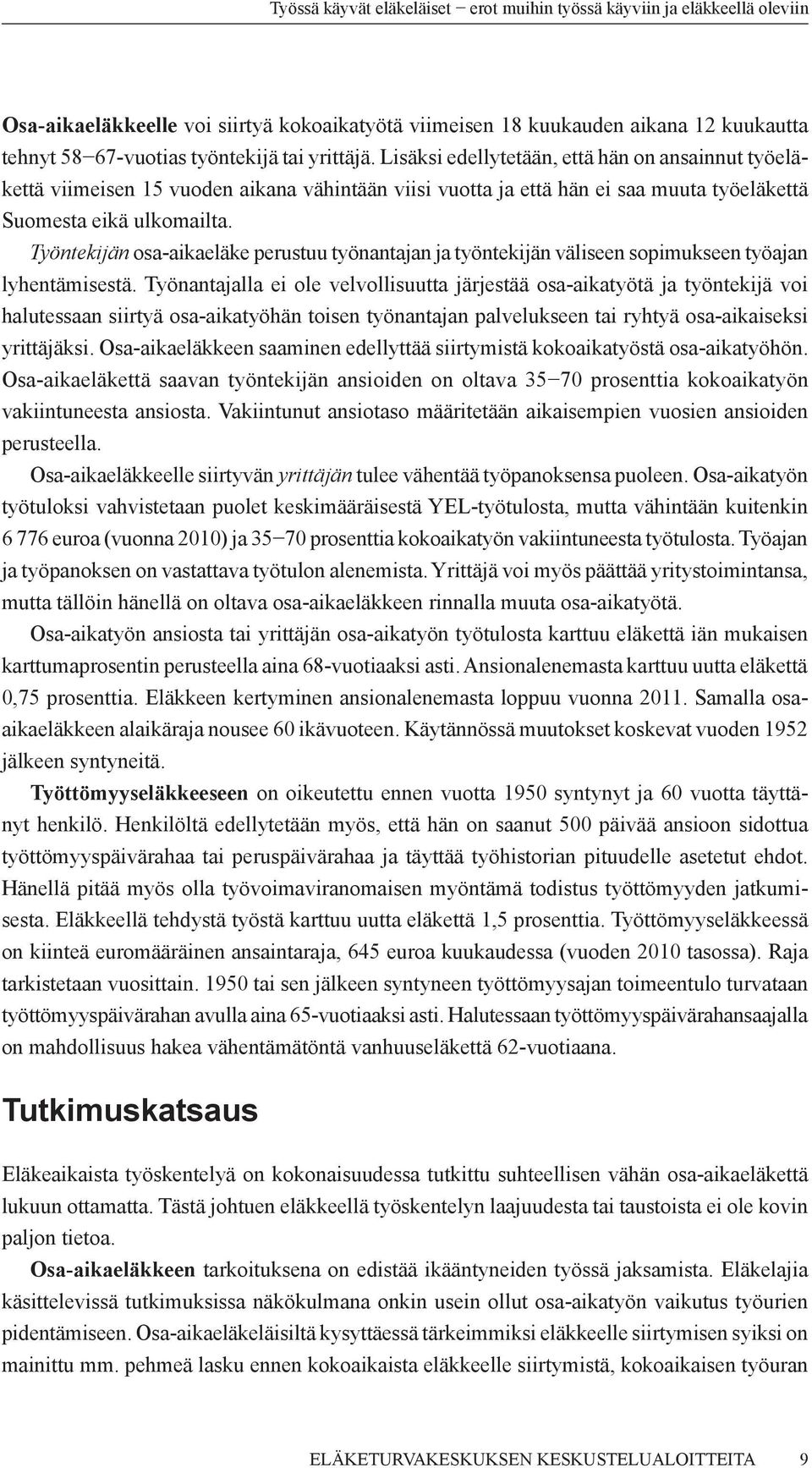 Työntekijän osa-aikaeläke perustuu työnantajan ja työntekijän väliseen sopimukseen työajan lyhentämisestä.