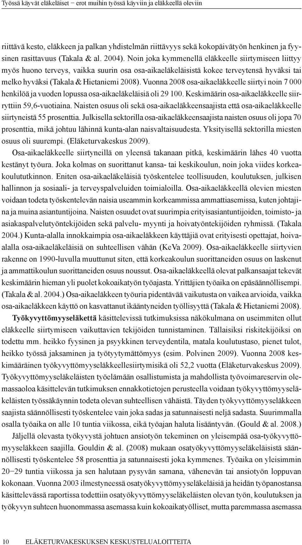 Vuonna 2008 osa-aikaeläkkeelle siirtyi noin 7 000 henkilöä ja vuoden lopussa osa-aikaeläkeläisiä oli 29 100. Keskimäärin osa-aikaeläkkeelle siirryttiin 59,6-vuotiaina.