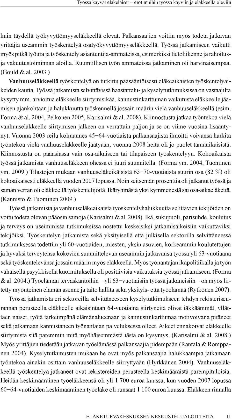 Ruumiillisen työn ammateissa jatkaminen oli harvinaisempaa. (Gould & al. 2003.) Vanhuuseläkkeellä työskentelyä on tutkittu pääsääntöisesti eläkeaikaisten työskentelyaikeiden kautta.