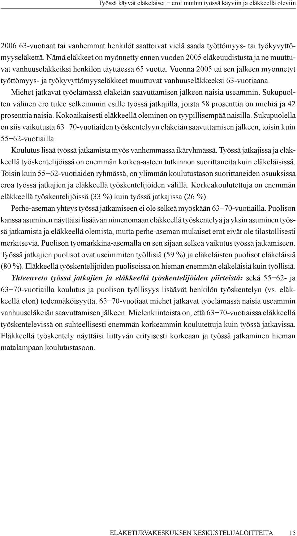 Vuonna 2005 tai sen jälkeen myönnetyt työttömyys- ja työkyvyttömyyseläkkeet muuttuvat vanhuuseläkkeeksi 63-vuotiaana. Miehet jatkavat työelämässä eläkeiän saavuttamisen jälkeen naisia useammin.