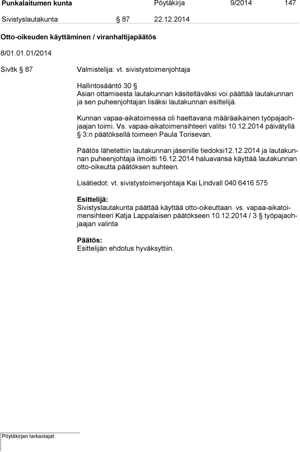 Kunnan vapaa-aikatoimessa oli haettavana määräaikainen työ pa ja ohjaa jan toimi. Vs. vapaa-aikatoimensihteeri valitsi 10.12.2014 päi vä tyl lä 3:n päätöksellä toimeen Paula Torisevan.