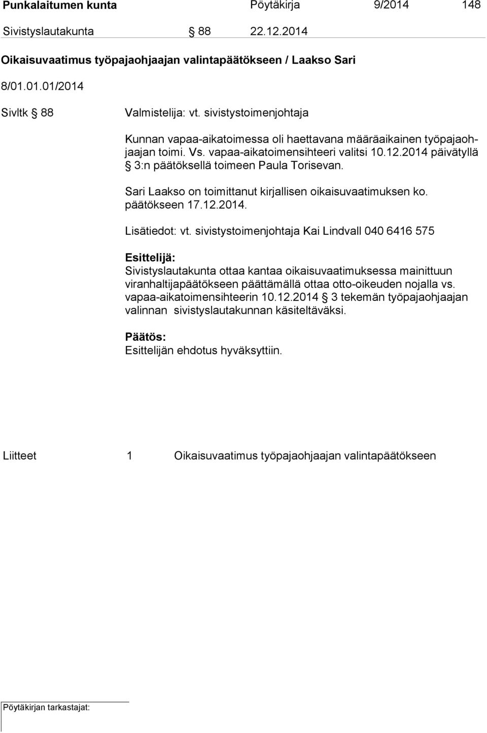 2014 päi vä tyl lä 3:n päätöksellä toimeen Paula Torisevan. Sari Laakso on toimittanut kirjallisen oikaisuvaatimuksen ko. päätökseen 17.12.2014. Lisätiedot: vt.