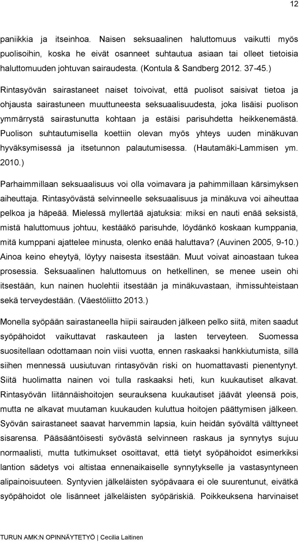 ) Rintasyövän sairastaneet naiset toivoivat, että puolisot saisivat tietoa ja ohjausta sairastuneen muuttuneesta seksuaalisuudesta, joka lisäisi puolison ymmärrystä sairastunutta kohtaan ja estäisi