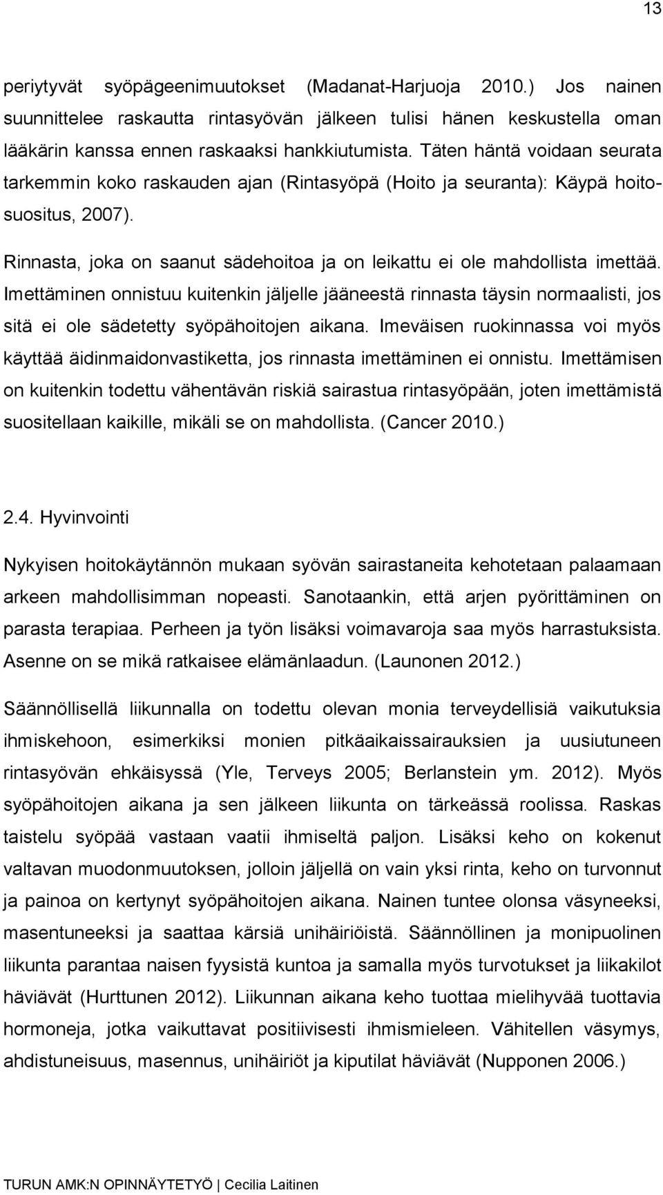 Imettäminen onnistuu kuitenkin jäljelle jääneestä rinnasta täysin normaalisti, jos sitä ei ole sädetetty syöpähoitojen aikana.