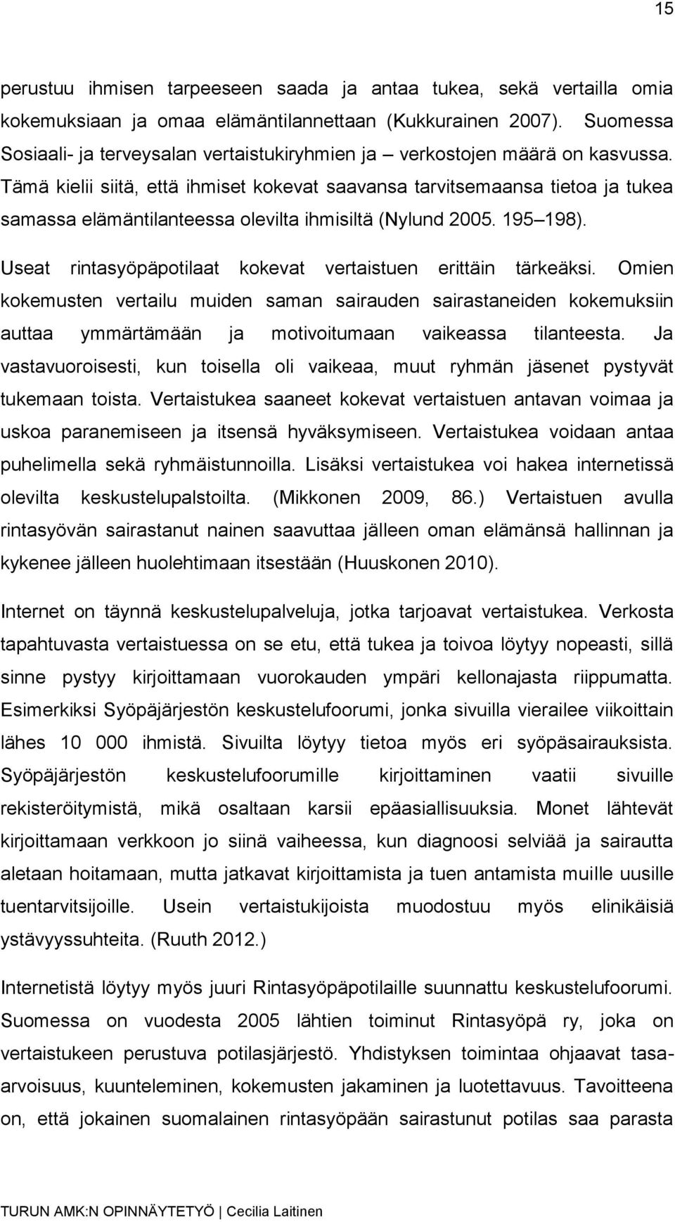 Tämä kielii siitä, että ihmiset kokevat saavansa tarvitsemaansa tietoa ja tukea samassa elämäntilanteessa olevilta ihmisiltä (Nylund 2005. 195 198).