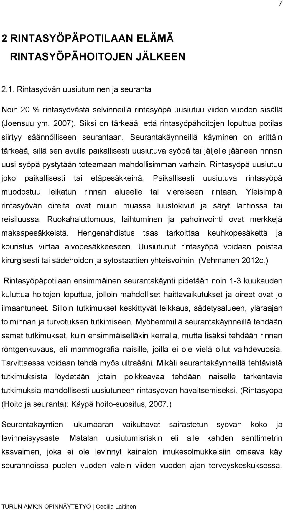 Seurantakäynneillä käyminen on erittäin tärkeää, sillä sen avulla paikallisesti uusiutuva syöpä tai jäljelle jääneen rinnan uusi syöpä pystytään toteamaan mahdollisimman varhain.