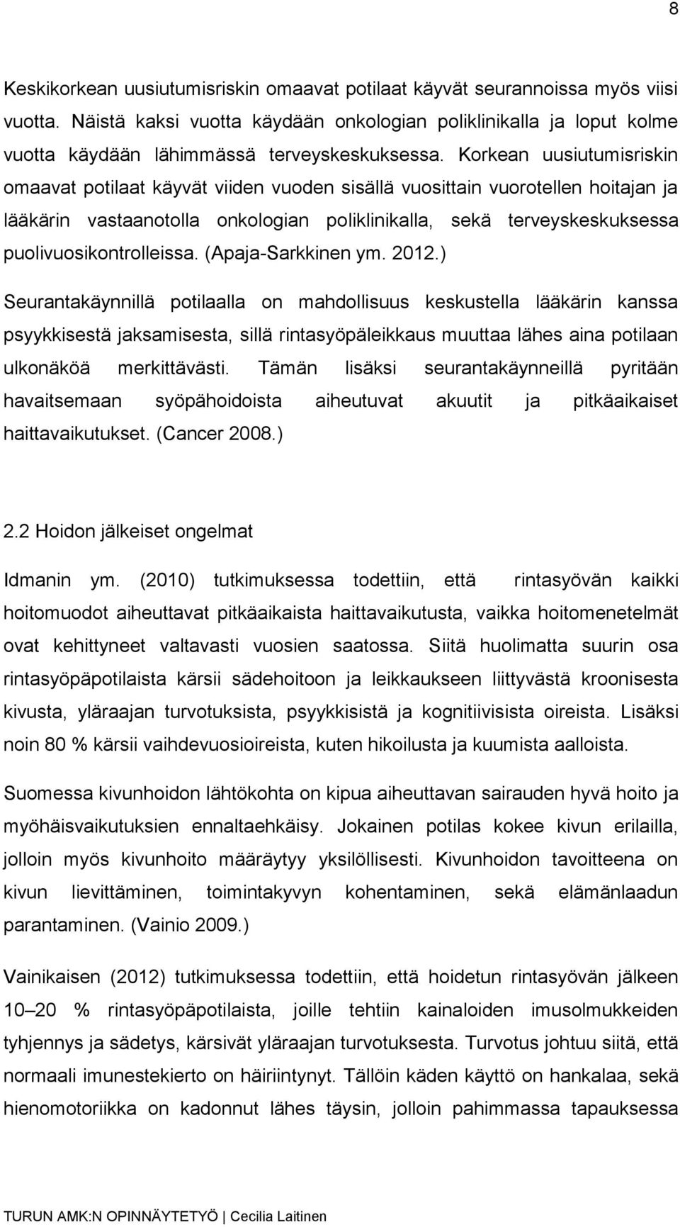 Korkean uusiutumisriskin omaavat potilaat käyvät viiden vuoden sisällä vuosittain vuorotellen hoitajan ja lääkärin vastaanotolla onkologian poliklinikalla, sekä terveyskeskuksessa