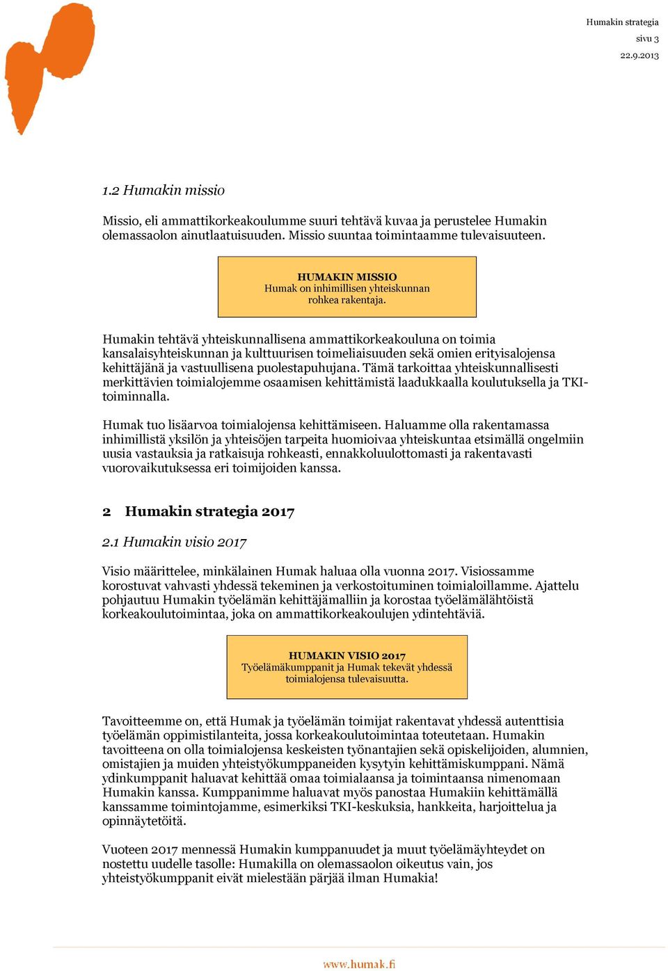 Humakin tehtävä yhteiskunnallisena ammattikorkeakouluna on toimia kansalaisyhteiskunnan ja kulttuurisen toimeliaisuuden sekä omien erityisalojensa kehittäjänä ja vastuullisena puolestapuhujana.