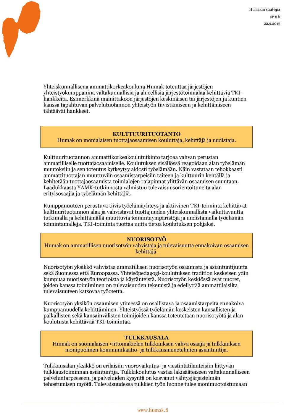 KULTTUURITUOTANTO Humak on monialaisen tuottajaosaamisen kouluttaja, kehittäjä ja uudistaja. Kulttuurituotannon ammattikorkeakoulututkinto tarjoaa vahvan perustan ammatilliselle tuottajaosaamiselle.