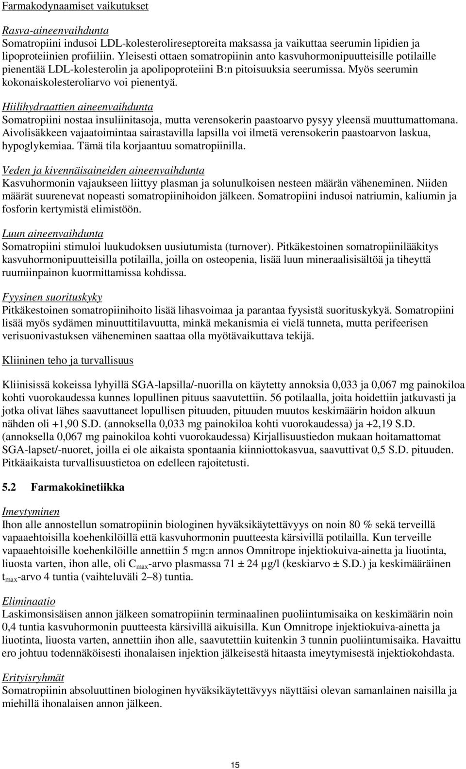 Hiilihydraattien aineenvaihdunta Somatropiini nostaa insuliinitasoja, mutta verensokerin paastoarvo pysyy yleensä muuttumattomana.