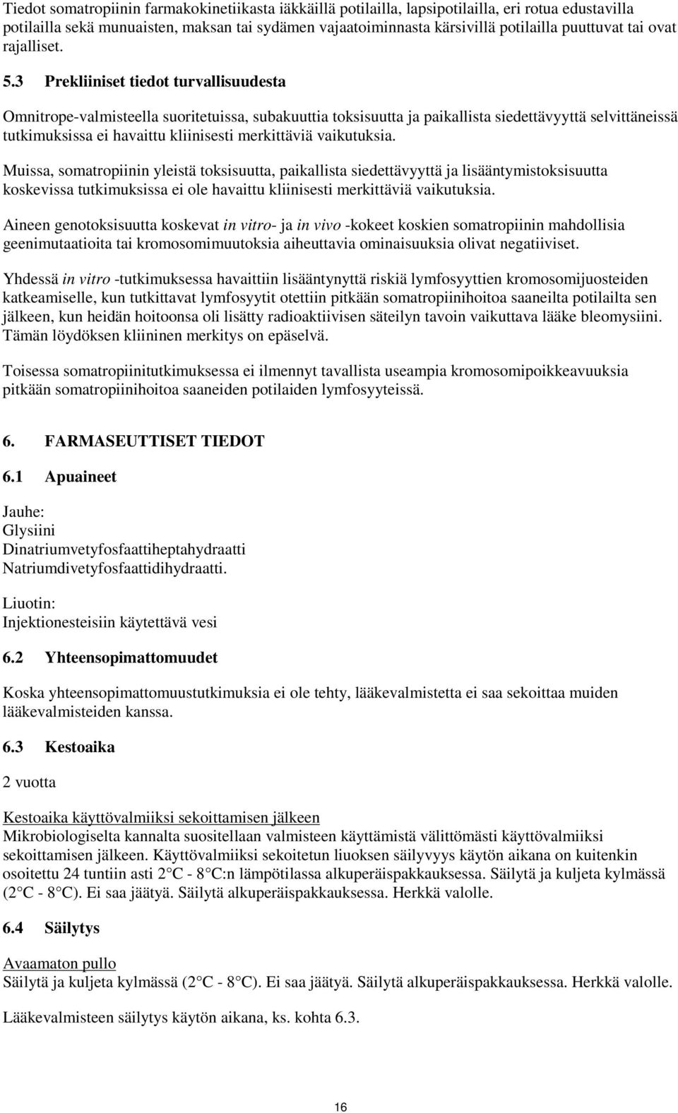 3 Prekliiniset tiedot turvallisuudesta Omnitrope-valmisteella suoritetuissa, subakuuttia toksisuutta ja paikallista siedettävyyttä selvittäneissä tutkimuksissa ei havaittu kliinisesti merkittäviä