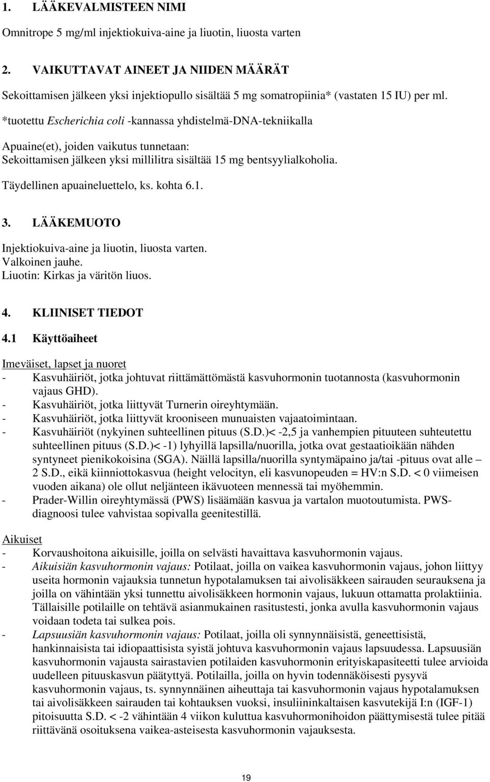 *tuotettu Escherichia coli -kannassa yhdistelmä-dna-tekniikalla Apuaine(et), joiden vaikutus tunnetaan: Sekoittamisen jälkeen yksi millilitra sisältää 15 mg bentsyylialkoholia.