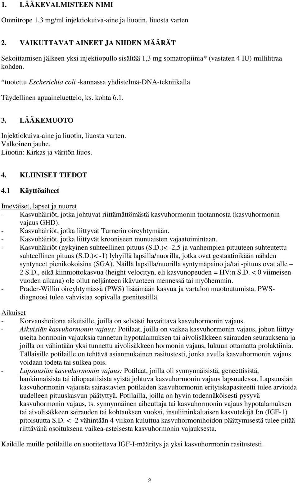 *tuotettu Escherichia coli -kannassa yhdistelmä-dna-tekniikalla Täydellinen apuaineluettelo, ks. kohta 6.1. 3. LÄÄKEMUOTO Injektiokuiva-aine ja liuotin, liuosta varten. Valkoinen jauhe.