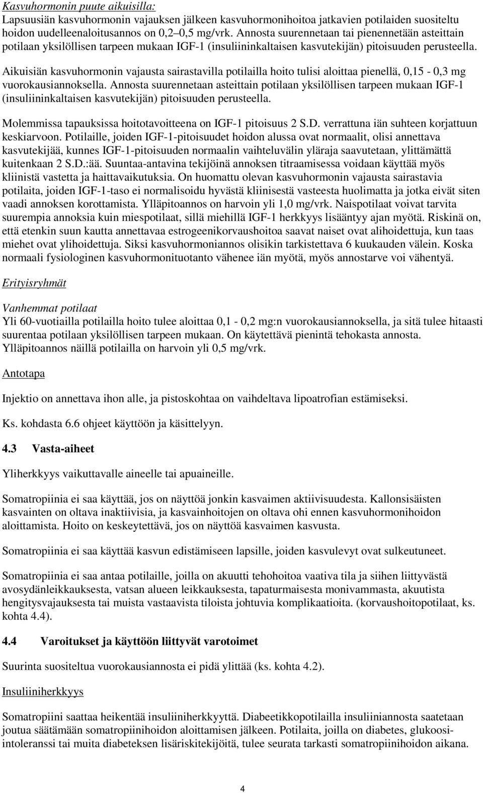 Aikuisiän kasvuhormonin vajausta sairastavilla potilailla hoito tulisi aloittaa pienellä, 0,15-0,3 mg vuorokausiannoksella.