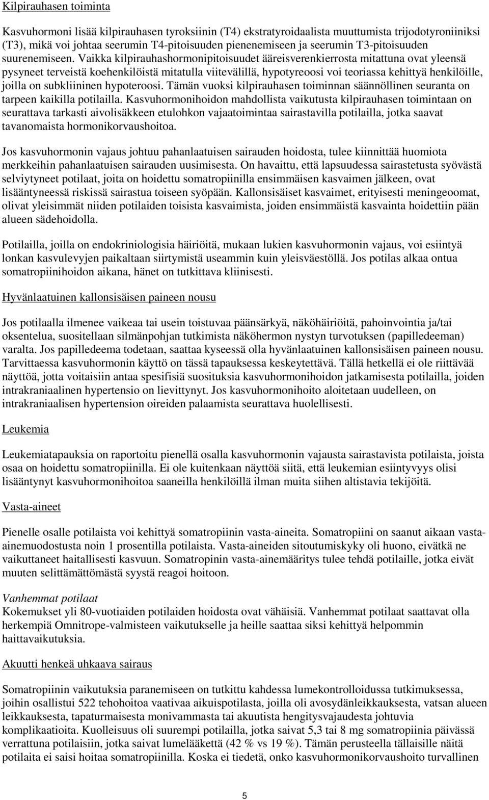 Vaikka kilpirauhashormonipitoisuudet ääreisverenkierrosta mitattuna ovat yleensä pysyneet terveistä koehenkilöistä mitatulla viitevälillä, hypotyreoosi voi teoriassa kehittyä henkilöille, joilla on