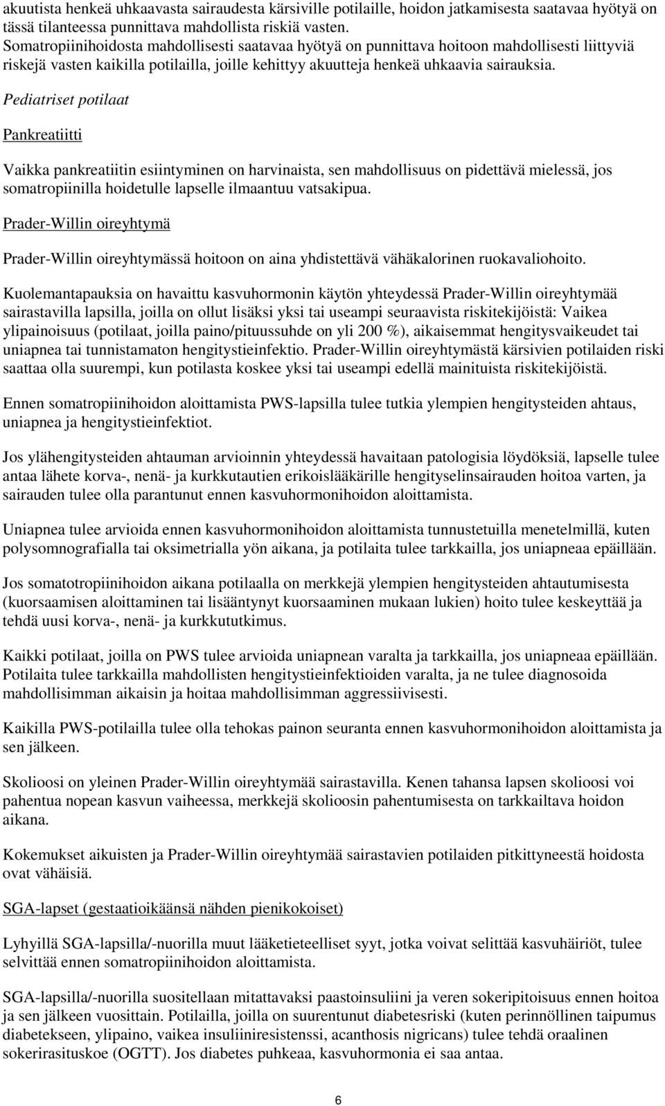 Pediatriset potilaat Pankreatiitti Vaikka pankreatiitin esiintyminen on harvinaista, sen mahdollisuus on pidettävä mielessä, jos somatropiinilla hoidetulle lapselle ilmaantuu vatsakipua.