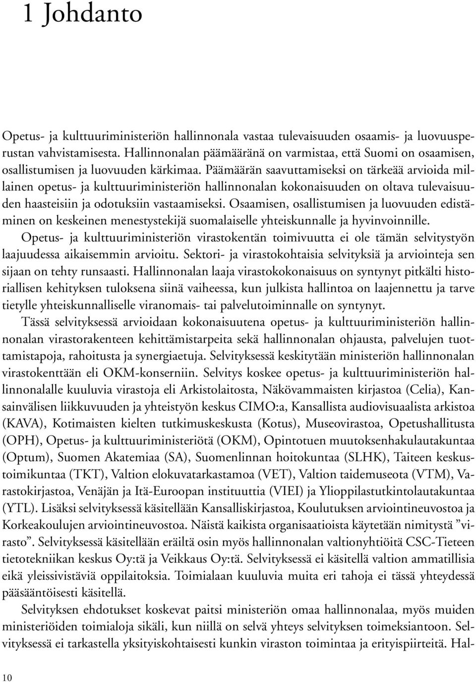 Päämäärän saavuttamiseksi on tärkeää arvioida millainen opetus- ja kulttuuriministeriön hallinnonalan kokonaisuuden on oltava tulevaisuuden haasteisiin ja odotuksiin vastaamiseksi.