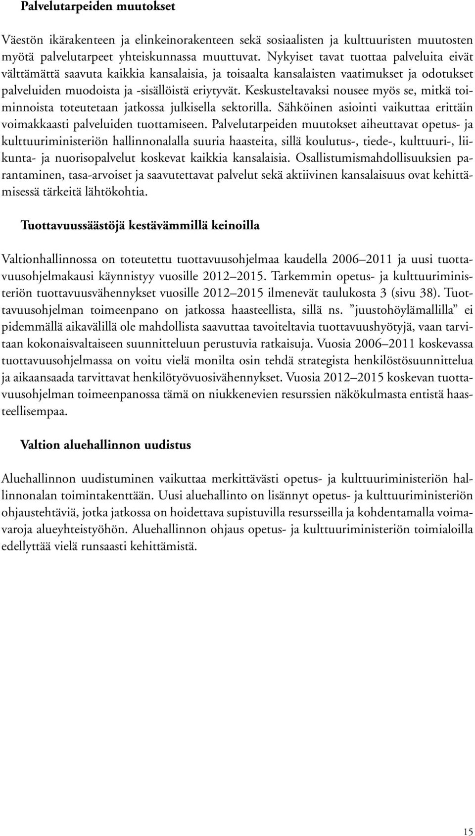 Keskusteltavaksi nousee myös se, mitkä toiminnoista toteutetaan jatkossa julkisella sektorilla. Sähköinen asiointi vaikuttaa erittäin voimakkaasti palveluiden tuottamiseen.