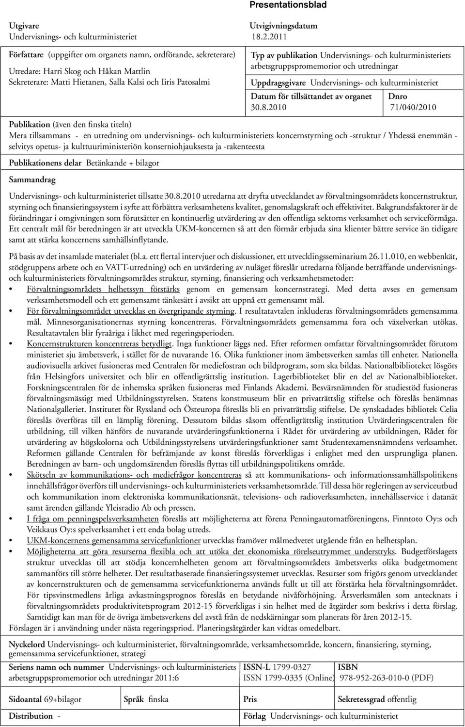 Undervisnings- och kulturministeriets arbetsgruppspromemorior och utredningar Uppdragsgivare Undervisnings- och kulturministeriet Datum för tillsättandet av organet Dnro 30.8.