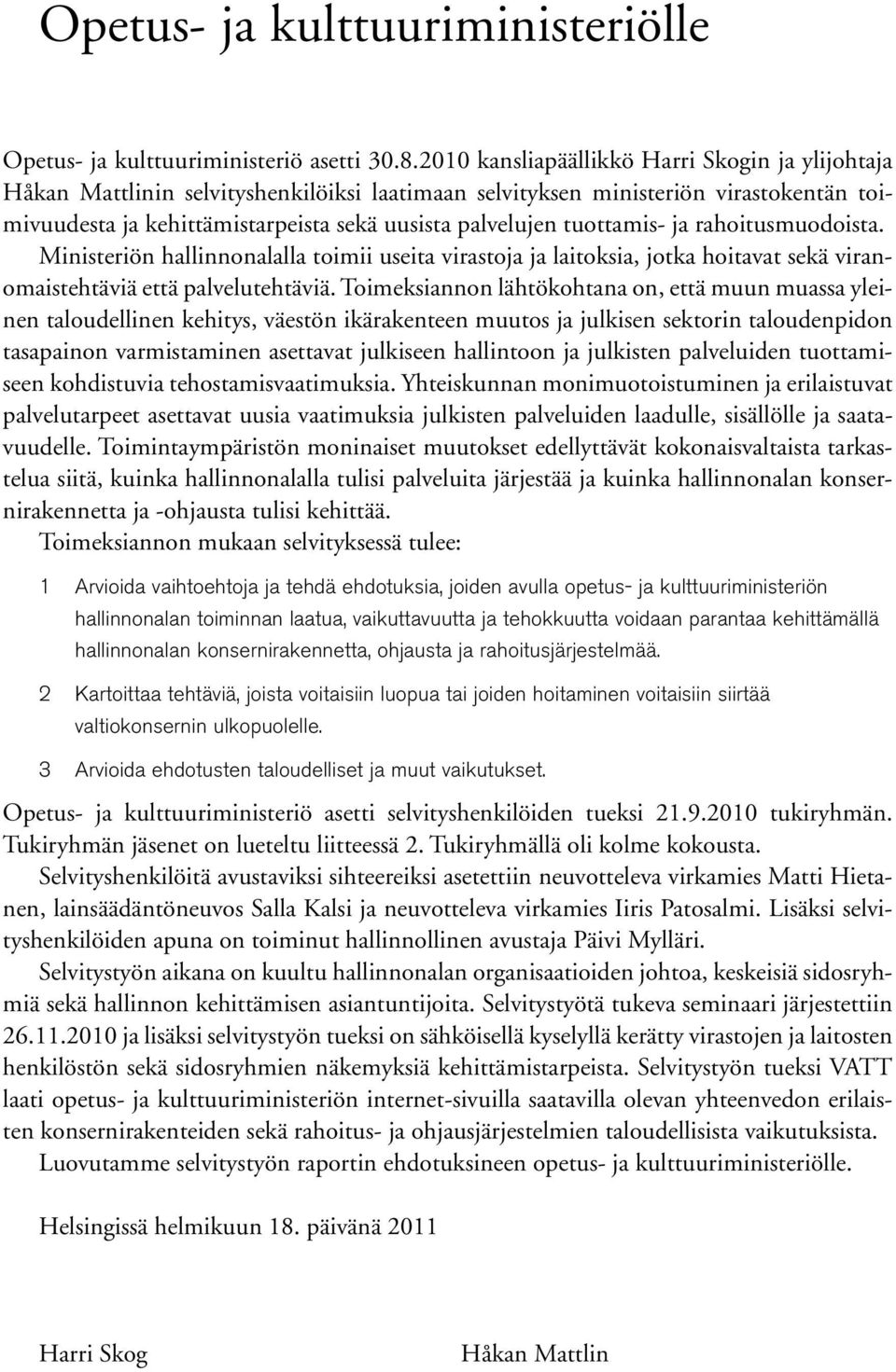 tuottamis- ja rahoitusmuodoista. Ministeriön hallinnonalalla toimii useita virastoja ja laitoksia, jotka hoitavat sekä viranomaistehtäviä että palvelutehtäviä.