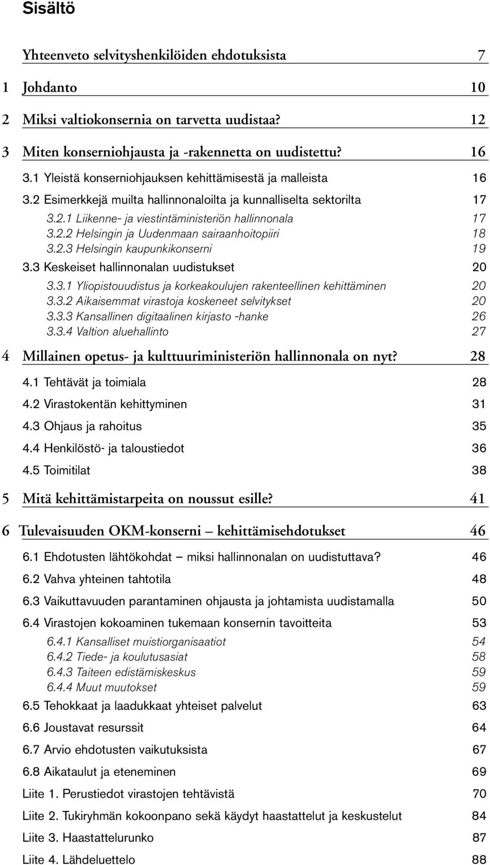 2.3 Helsingin kaupunkikonserni 19 3.3 Keskeiset hallinnonalan uudistukset 20 3.3.1 Yliopistouudistus ja korkeakoulujen rakenteellinen kehittäminen 20 3.3.2 Aikaisemmat virastoja koskeneet selvitykset 20 3.