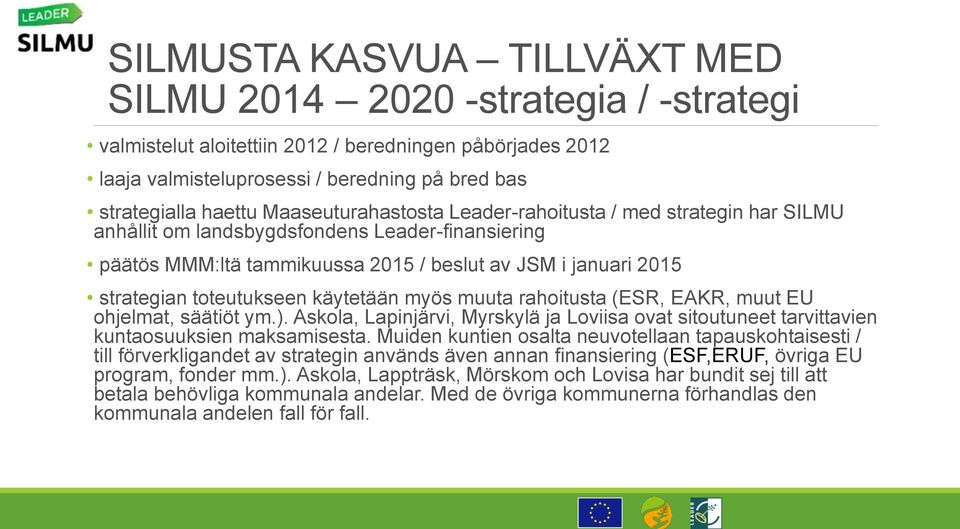 käytetään myös muuta rahoitusta (ESR, EAKR, muut EU ohjelmat, säätiöt ym.). Askola, Lapinjärvi, Myrskylä ja Loviisa ovat sitoutuneet tarvittavien kuntaosuuksien maksamisesta.