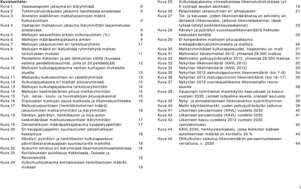 jakautuminen eri tarkoitusryhmiin 11 Kuva 8 Matkojen määrä eri ikäluokissa ryhmiteltynä matkan tarkoituksen mukaan 11 Kuva 9 Pendelöinti Kokkolan ja sen lähikuntien välillä (kuvassa esitetty