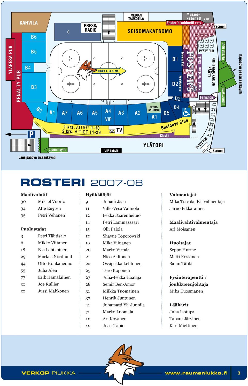 Aaltonen 22 Ossipekka Lehtonen 25 Tero Koponen 27 Juha-Pekka Haataja 28 Semir Ben-Amor 31 Miikka Tuomainen 37 Henrik Juntunen 41 Juhamatti Yli-Junnila 71 Marko Luomala xx Ari Kovanen xx Jussi Tapio