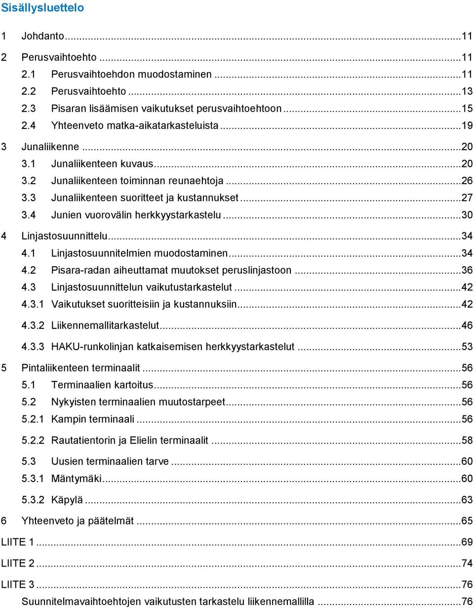 4 Junien vuorovälin herkkyystarkastelu... 30 4 Linjastosuunnittelu... 34 4.1 Linjastosuunnitelmien muodostaminen... 34 4.2 Pisara-radan aiheuttamat muutokset peruslinjastoon... 36 4.