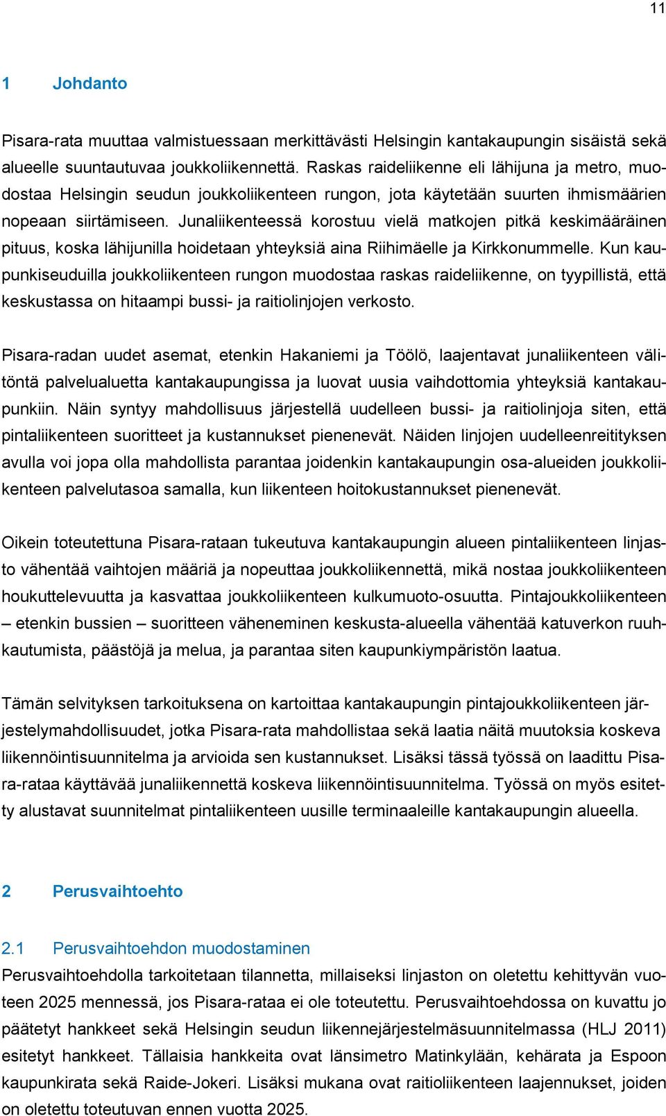 Junaliikenteessä korostuu vielä matkojen pitkä keskimääräinen pituus, koska lähijunilla hoidetaan yhteyksiä aina Riihimäelle ja Kirkkonummelle.