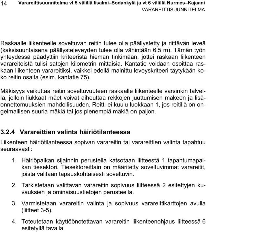 Tämän työn yhteydessä päädyttiin kriteeristä hieman tinkimään, jottei raskaan liikenteen varareiteistä tulisi satojen kilometrin mittaisia.