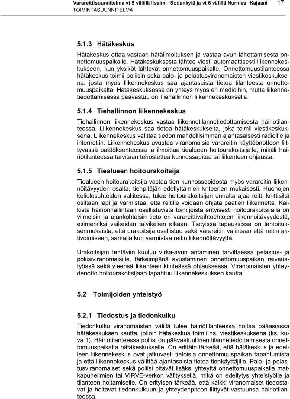 Onnettomuustilanteessa hätäkeskus toimii poliisin sekä palo- ja pelastusviranomaisten viestikeskuksena, josta myös liikennekeskus saa ajantasaista tietoa tilanteesta onnettomuuspaikalta.