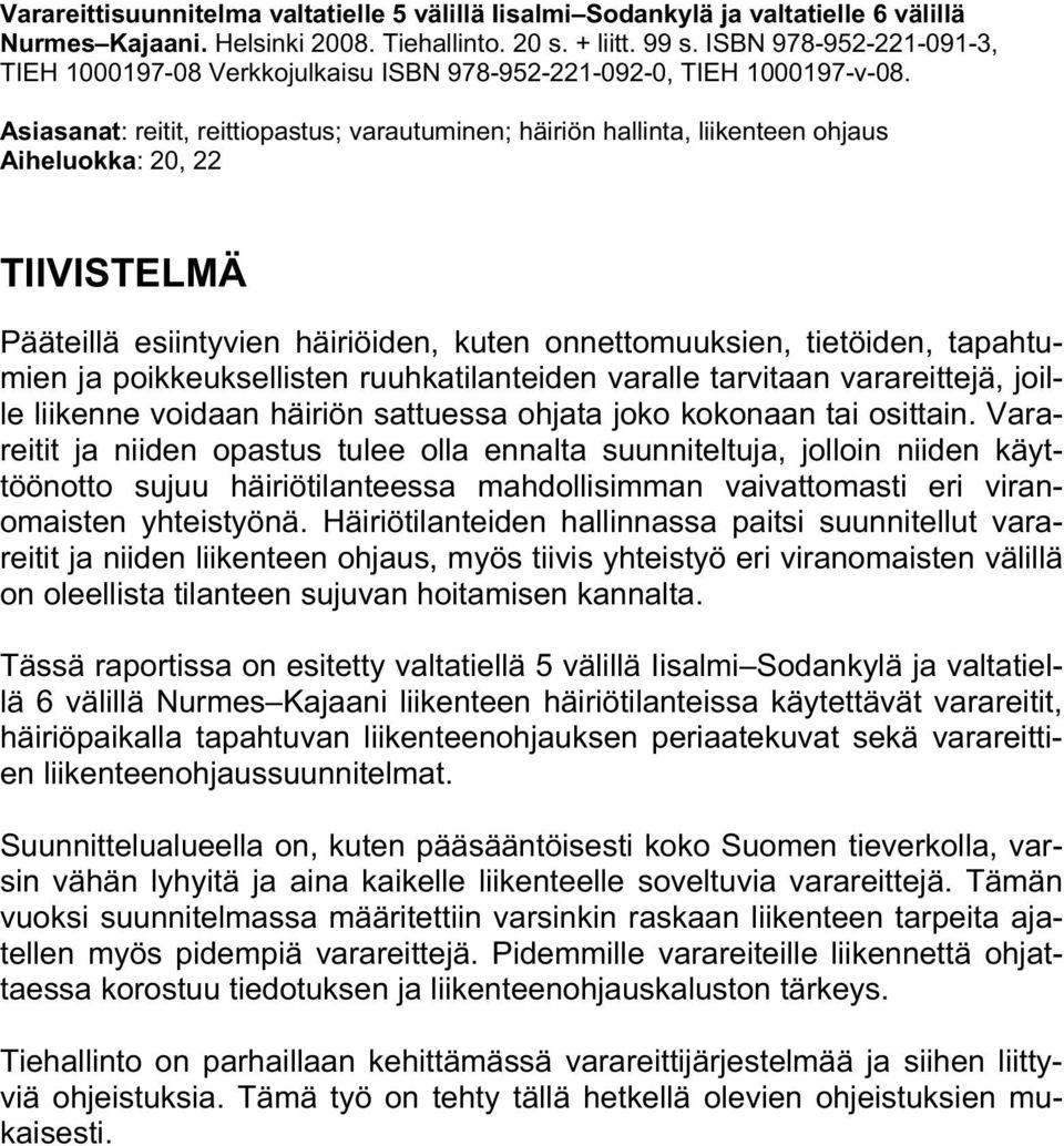 Asiasanat: reitit, reittiopastus; varautuminen; häiriön hallinta, liikenteen ohjaus Aiheluokka: 20, 22 TIIVISTELMÄ Pääteillä esiintyvien häiriöiden, kuten onnettomuuksien, tietöiden, tapahtumien ja