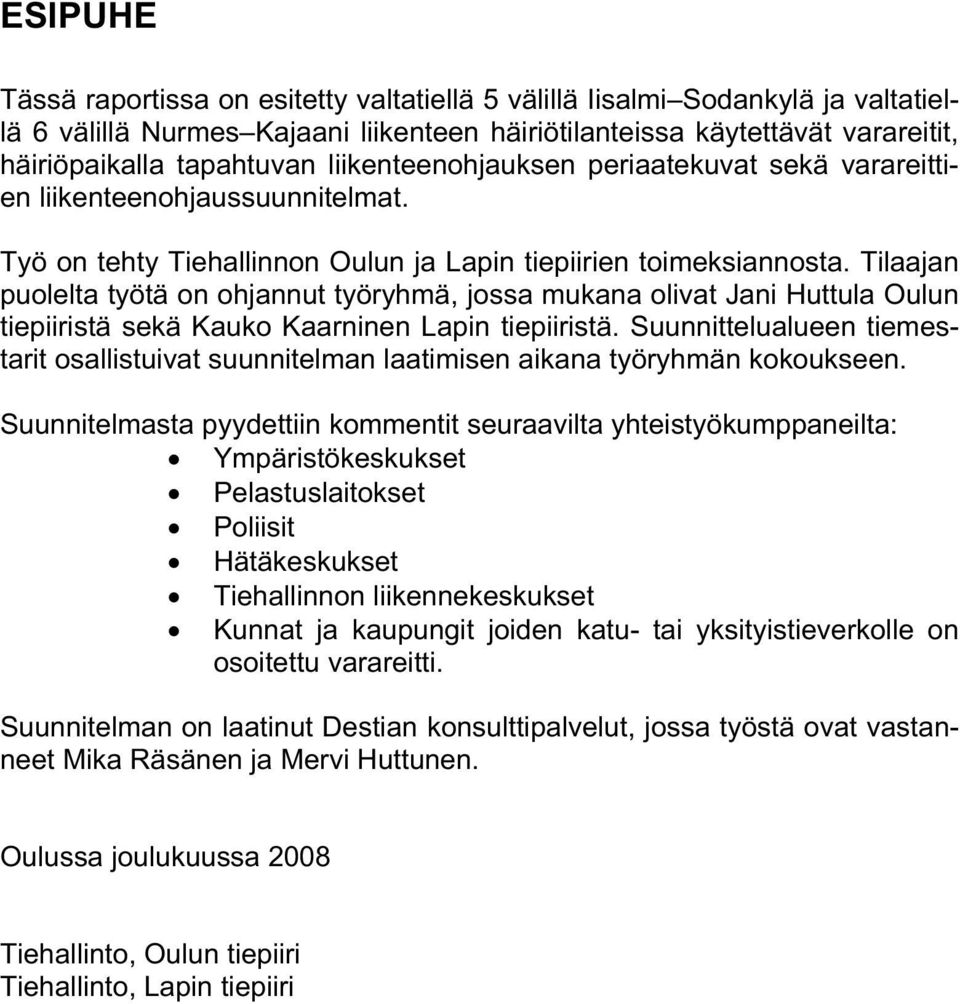 Tilaajan puolelta työtä on ohjannut työryhmä, jossa mukana olivat Jani Huttula Oulun tiepiiristä sekä Kauko Kaarninen Lapin tiepiiristä.