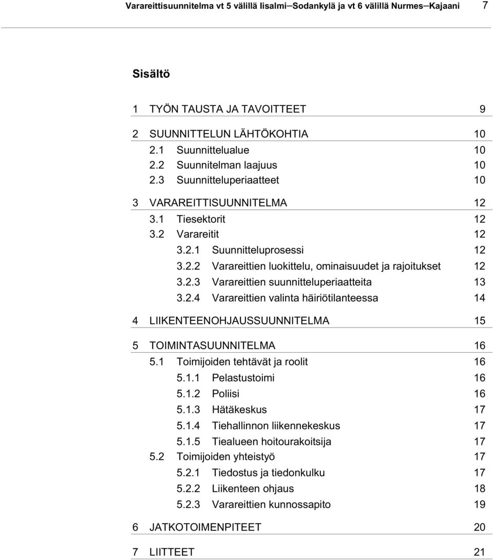 2.3 Varareittien suunnitteluperiaatteita 13 3.2.4 Varareittien valinta häiriötilanteessa 14 4 LIIKENTEENOHJAUSSUUNNITELMA 15 5 TOIMINTASUUNNITELMA 16 5.1 Toimijoiden tehtävät ja roolit 16 5.1.1 Pelastustoimi 16 5.